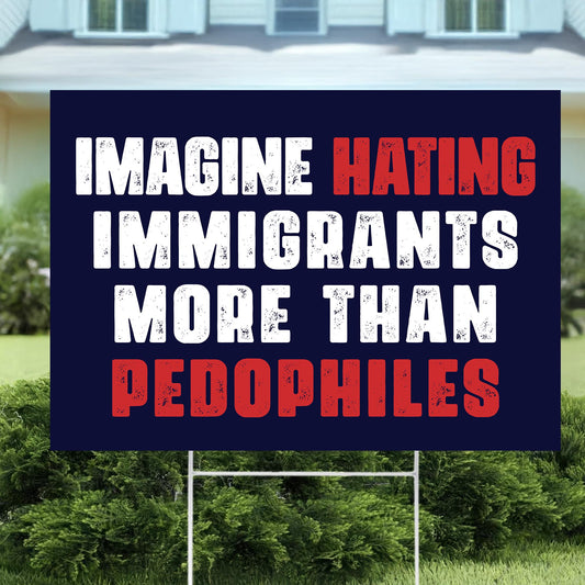 Imagine Hating Immigrants More Than Pedophiles Yard Sign, Resist Fascism Garden Flag, Anti Trump Flag